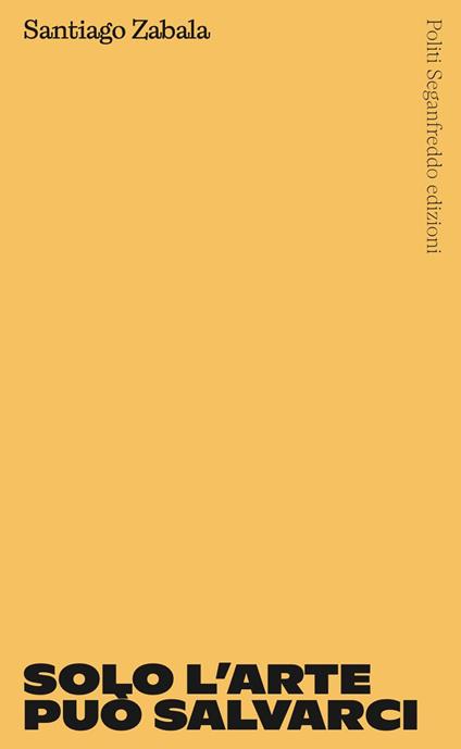 Solo l'arte può salvarci - Santiago Zabala - copertina