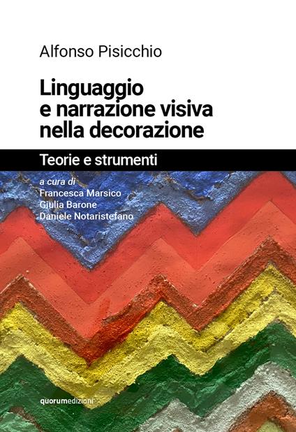 Linguaggio e narrazione visiva nella decorazione. Teorie e strumenti. Ediz. illustrata - Alfonso Pisicchio - copertina