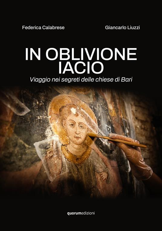 In oblivione iacio. Viaggio nei segreti delle chiese di Bari. Ediz. critica - Federica Calabrese,Giancarlo Liuzzi - copertina