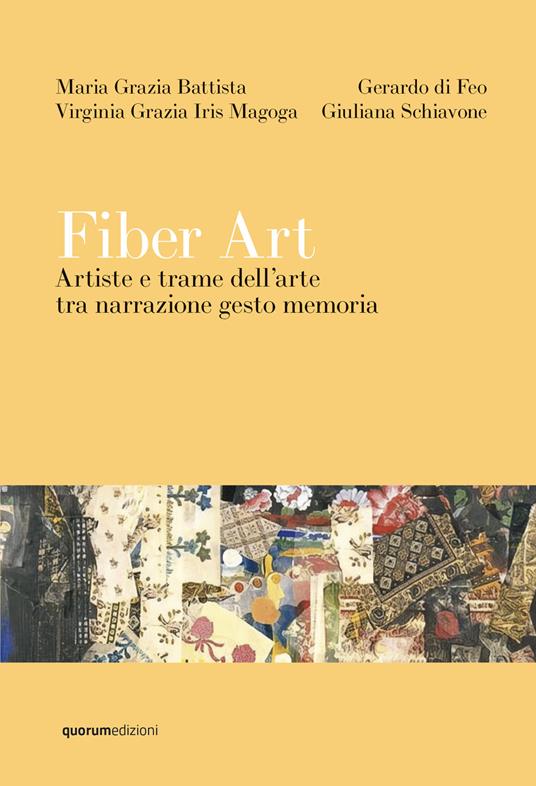 Fiber Art. Artiste e trame dell'arte tra narrazione gesto memoria - Maria Grazia Battista,Gerardo di Feo,Virginia Grazia Iris Magoga - copertina