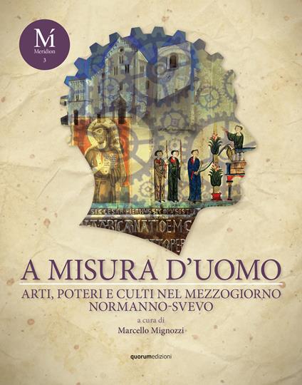 A misura d’uomo. Arti, poteri e culti nel Mezzogiorno normanno-svevo - copertina