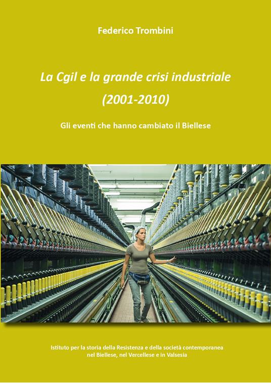 La Cgil e la grande crisi industriale (2001-2010). Gli eventi che hanno cambiato il Biellese - Federico Trombini - copertina