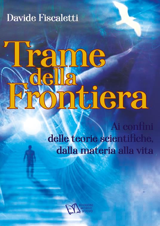 Trame della frontiera. Ai confini delle teorie scientifiche, dalla materia alla vita - Davide Fiscaletti - copertina