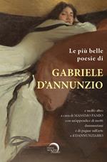 Le più belle poesie di Gabriele D’Annunzio e molto altro.... con un’appendice di motti dannunziani e di pagine sull’arte e il Dannunziario. Ediz. critica