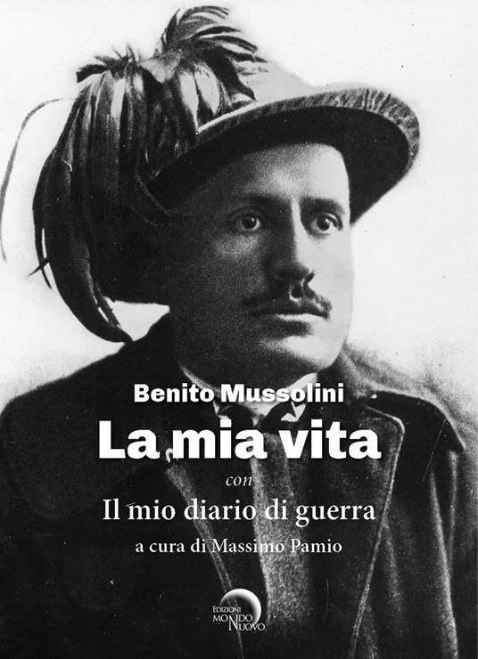 La mia vita. Il mio diario di guerra - Benito Mussolini - copertina