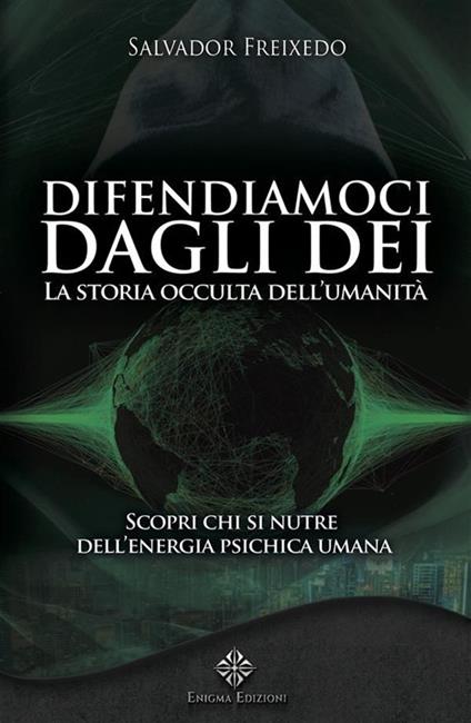 Difendiamoci dagli Dei. La storia occulta dell'umanità. Scopri chi si nutre dell'energia psichica umana - Salvador Freixedo - ebook