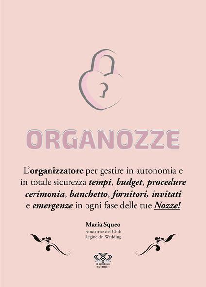 Organozze. L’organizzatore per gestire in autonomia e in totale sicurezza tempi, budget, procedure, cerimonia, banchetto, fornitori, invitati e emergenze in ogni fase delle tue nozze! Ediz. a spirale - Maria Squeo - copertina