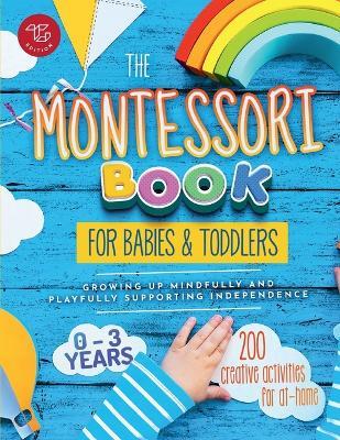 The Montessori book for babies and toddlers. 200 creative activities for at-home to help children from ages 0 to 3, grow mindfully and playfully while supporting independence - TG Edition - copertina