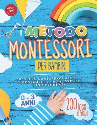 Il metodo Montessori per bambini da 0 a 3 anni. 200 idee creative per crescere consapevolmente e giocosamente promuovendo l’indipendenza - Maria Stampfer - copertina