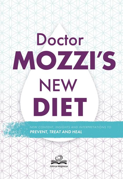 Doctor's Mozzi new diet. New content, insight and interpretations to prevent, treat and heal - Pietro Mozzi,Martino Mozzi - copertina