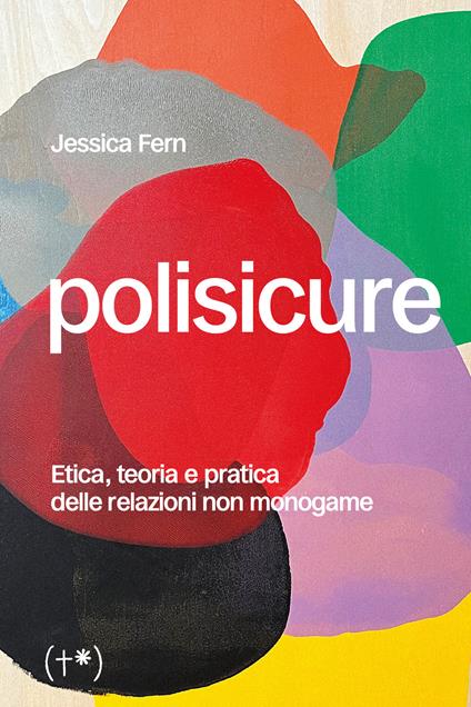 Polisicure. Etica, teoria e pratica delle relazioni non monogame - Jessica Fern - copertina