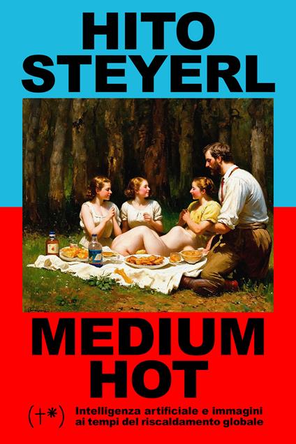 Medium hot. Intelligenza artificiale e immagini ai tempi del riscaldamento globale - Hito Steyerl - copertina