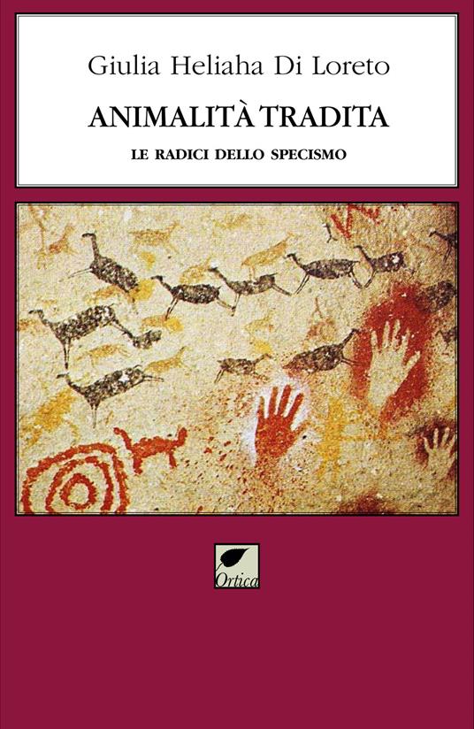 Animalità tradita. Le radici dello specismo. Ediz. integrale - Giulia Heliaha Di Loreto - copertina