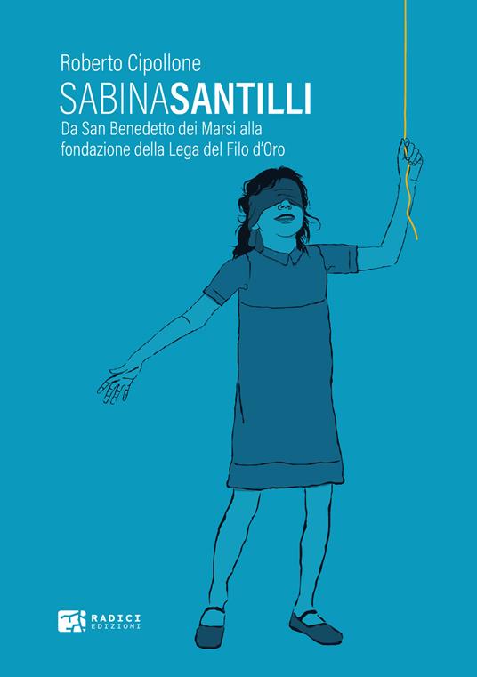 Sabina Santilli. Da San Benedetto dei Marsi alla fondazione della Lega del Filo d'Oro - Roberto Cipollone - copertina