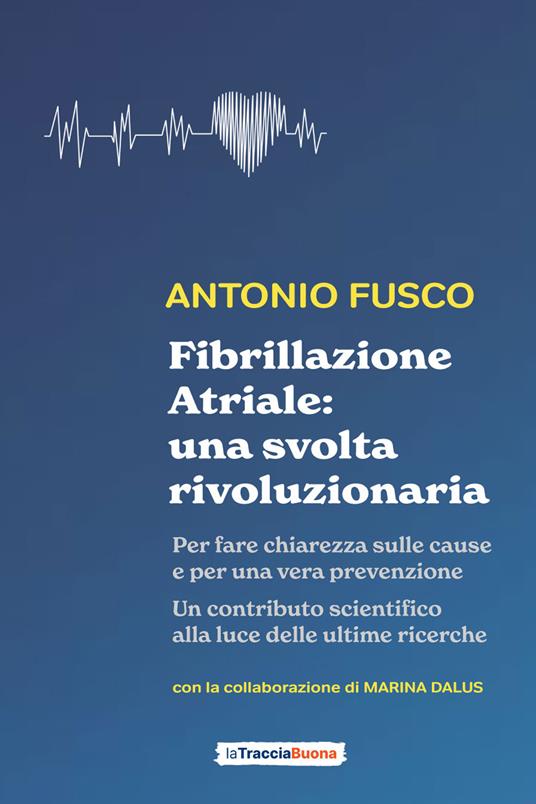 Fibrillazione atriale: una svolta rivoluzionaria. Per fare chiarezza sulle cause e per una vera prevenzione - Antonio Fusco - copertina
