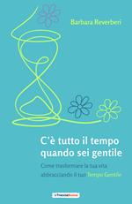 C’è tutto il tempo quando sei gentile. Come trasformare la tua vita abbracciando il tuo tempo gentile