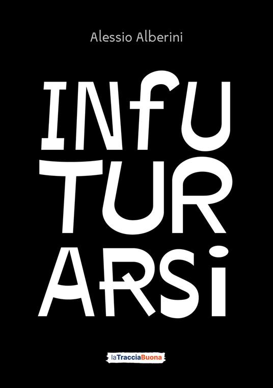 Infuturarsi. Disegniamo insieme comportamenti e organizzazioni per un futuro desiderabile e rigenerativo - Alessio Alberini - copertina