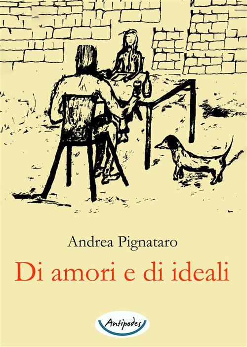 Di amori e di ideali - Andrea Pignataro - copertina