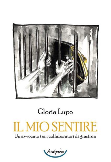 Il mio sentire. Un avvocato tra i collaboratori di giustizia - Gloria Lupo - copertina