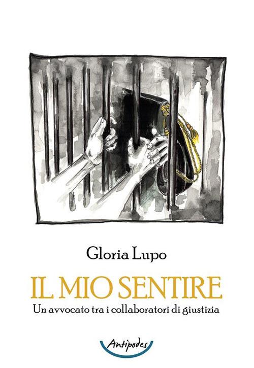 Il mio sentire. Un avvocato tra i collaboratori di giustizia - Gloria Lupo - copertina