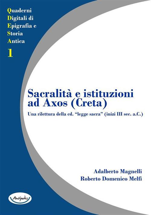 Sacralità e istituzioni ad Axos (Creta). Una rilettura della cd. «legge sacra» (inizi III sec. a.C.) - Adalberto Magnelli,Roberto Domenico Melfi - ebook