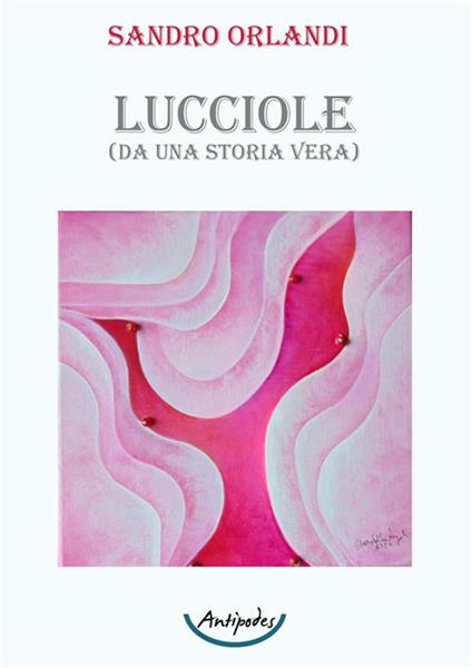 Lucciole. (Da una storia vera) - Sandro Orlandi - copertina