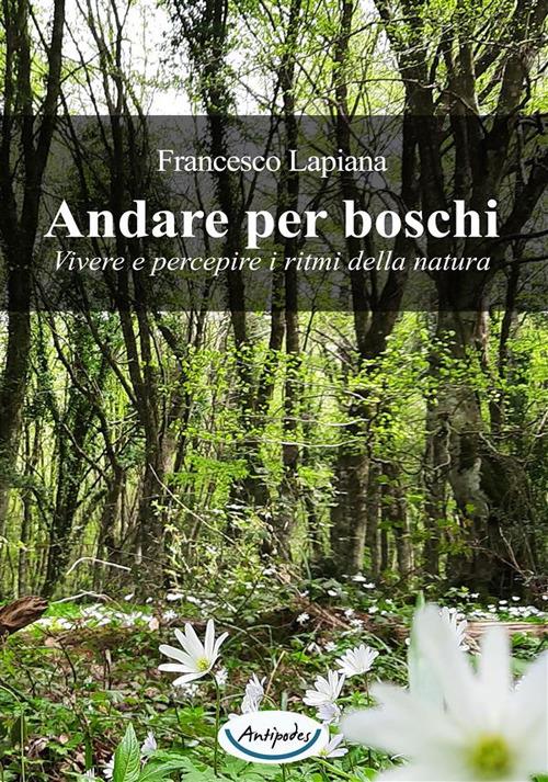 Andare per boschi. Vivere e percepire i ritmi della natura - Francesco Lapiana - copertina