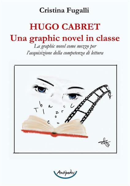 Hugo Cabret. Una graphic novel in classe. La graphic novel come mezzo per l'acquisizione della competenza di lettura - Cristina Fugalli - copertina