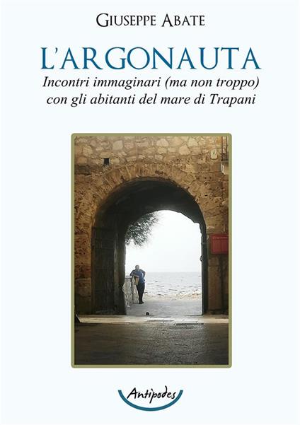 L'argonauta. Incontri immaginari (ma non troppo) con gli abitanti del mare di Trapani - Giuseppe Abate - copertina