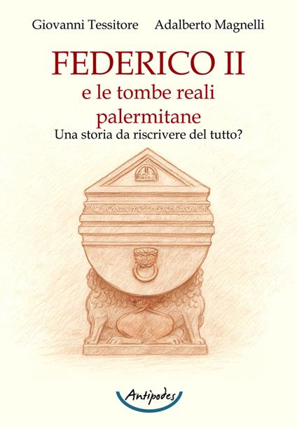 Federico II e le tombe reali palermitane. Una storia da riscrivere del tutto? - Adalberto Magnelli,Giovanni Tessitore - copertina