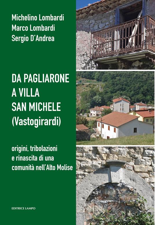 Da Pagliarone a Villa San Michele (Vastogirardi). Origini, tribolazioni e rinascita di una comunità nell'Alto Molise - Lombardi Michelino,Marco Lombardi,Sergio D'Andrea - copertina