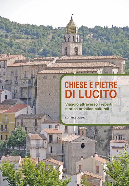 Chiese e pietre di Lucito. Viaggio attraverso i reperti storico-artistico-culturali. Ediz. italiana, inglese e tedesca - copertina