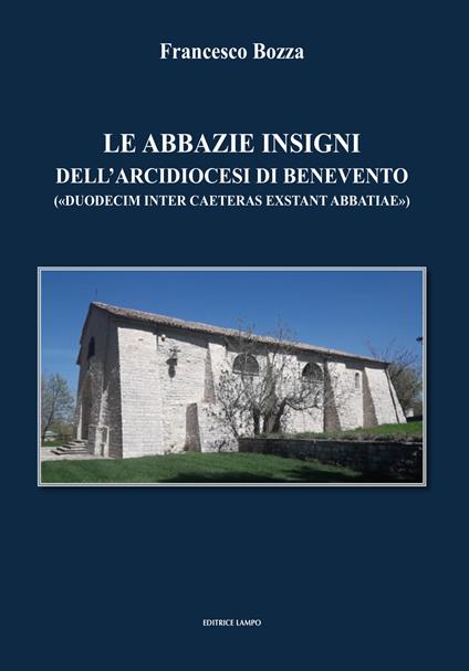 Le abbazie insigni dell'arcidiocesi di Benevento. («duodecim inter caeteras exsrant abbatiae») - Francesco Bozza - copertina
