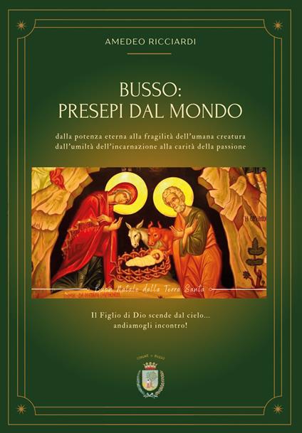 Busso: presepi dal mondo. Dalla potenza eterna alla fragilità dell'umana creatura dall'umiltà dell'incarnazione alla carità della passione - Amedeo Ricciardi - copertina
