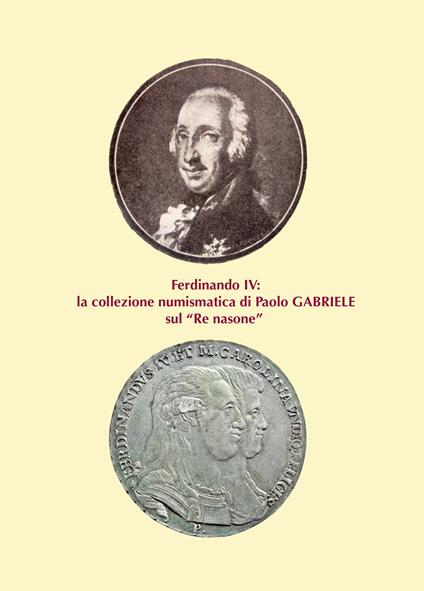 Ferdinando IV: la collezione numismatica di Paolo Gabriele sul «Re nasone» - Paolo Gabriele - copertina