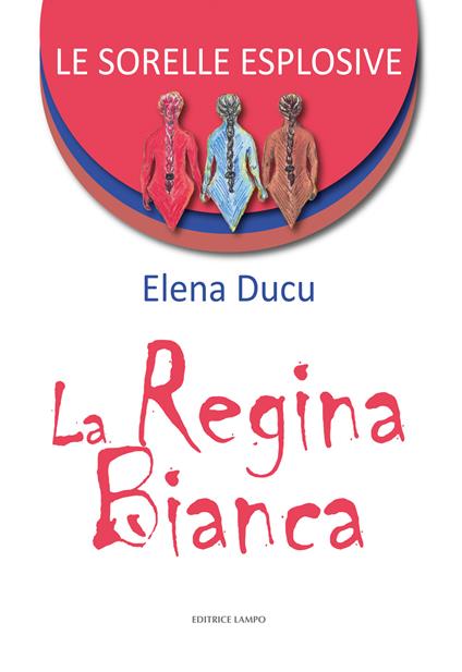 Le sorelle esplosive. La regina bianca - Elena Ducu - copertina
