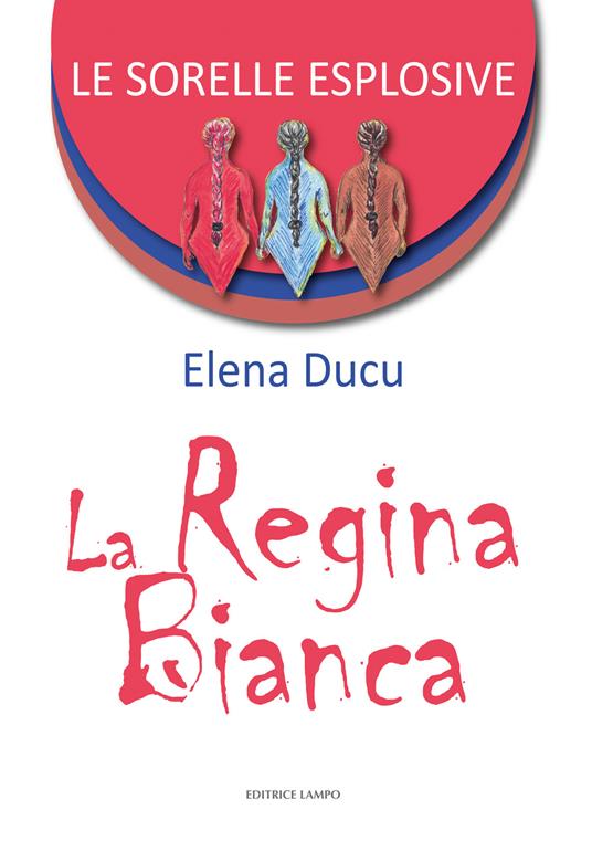 Le sorelle esplosive. La regina bianca - Elena Ducu - copertina