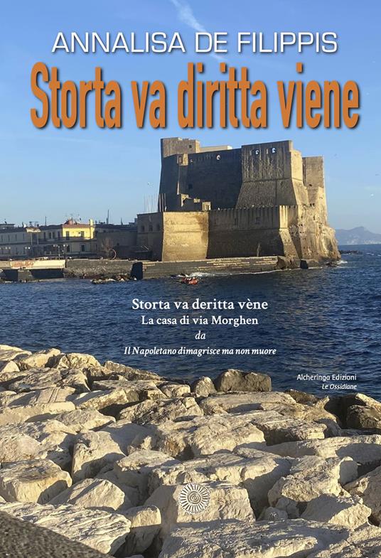 Storta va diritta viene. Storta va deritta vène. La casa di via Morghen - Annalisa De Filippis - copertina