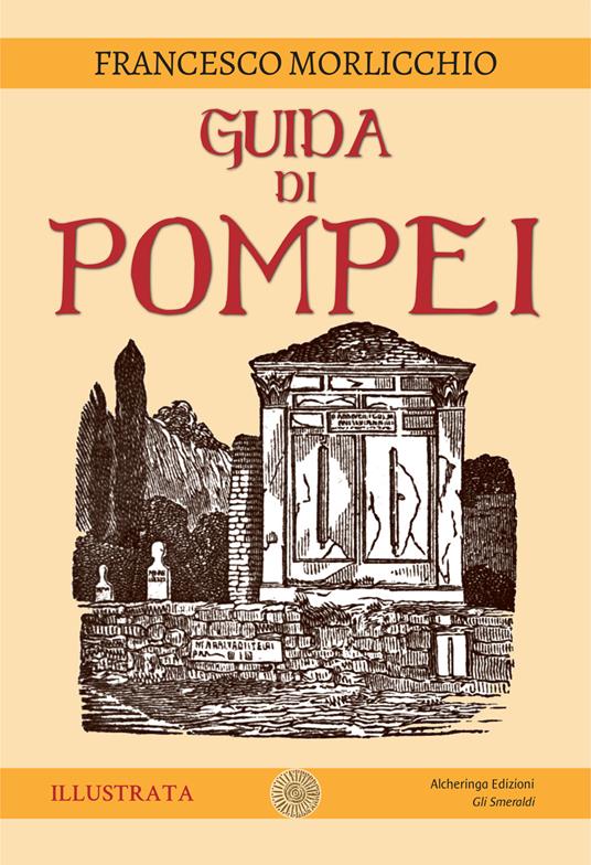 Guida di Pompei. Ediz. illustrata - Francesco Morlicchio - copertina