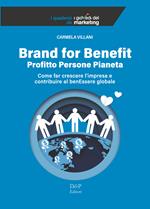 Brand for benefit. Profitto Persone Pianeta. Come far crescere l'impresa e contribuire al benEssere globale