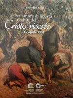 Per amore di libertà. I caduti del Cristo risorto. 19 aprile 1903