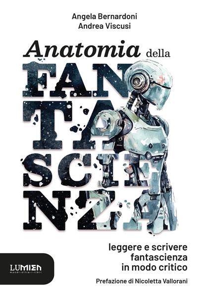 Anatomia della fantascienza: leggere e scrivere fantascienza in modo critico - Angela Bernardoni,Andrea Viscusi - ebook