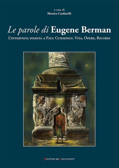 Le parole di Eugene Berman. L'intervista inedita a Paul Cummings. Vita, opere, ricordi - Monica Cardarelli - copertina