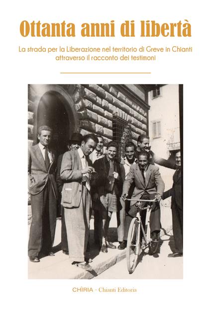 Ottanta anni di libertà. La strada per la Liberazione nel territorio di Greve in Chianti attraverso il racconto dei testimoni. Ediz. integrale - copertina