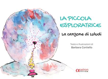 La piccola esploratrice. La canzone di Luludi. Ediz. illustrata - Barbara Cortiello - copertina