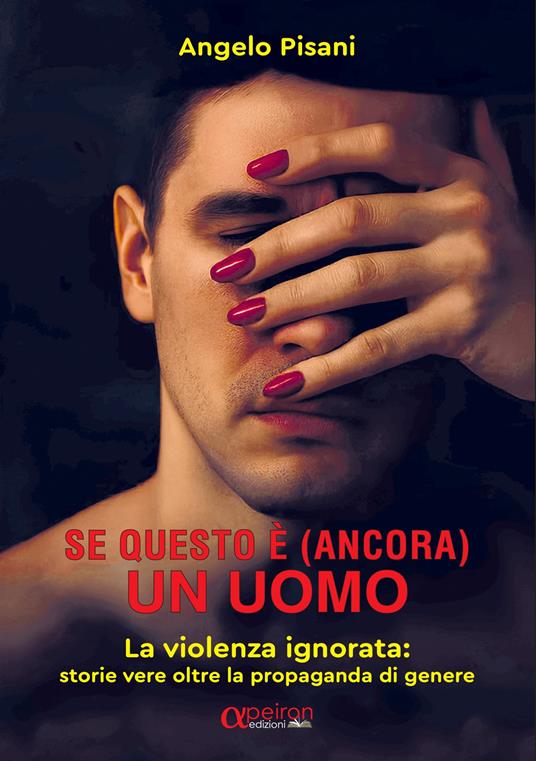 Se questo è (ancora) un uomo. La violenza ignorata: storie vere oltre la propaganda di genere. Ediz. integrale - Angelo Pisani - copertina