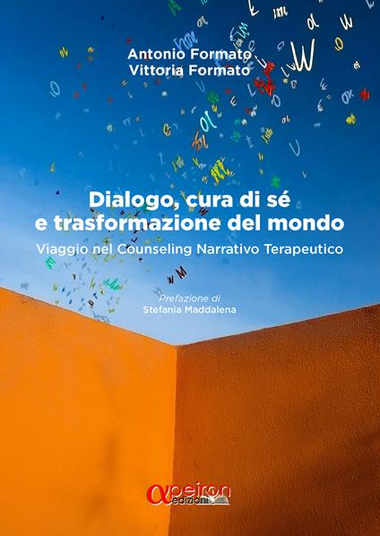 Dialogo, cura di sé e trasformazione del mondo. Viaggio nel counseling narrativo terapeutico. Nuova ediz. - Antonio Formato,Vittoria Formato - copertina