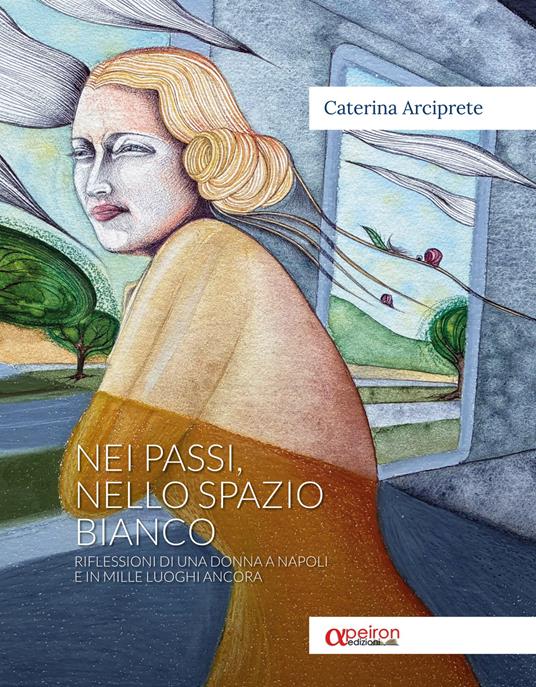 Nei passi, nello spazio bianco. Riflessioni di una donna a Napoli e in mille luoghi ancora - Caterina Arciprete - copertina