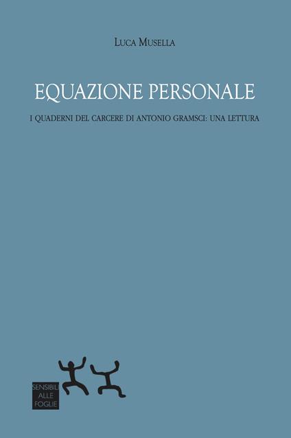 Equazione personale. I Quaderni del carcere di Antonio Gramsci: una lettura - Luca Musella - copertina