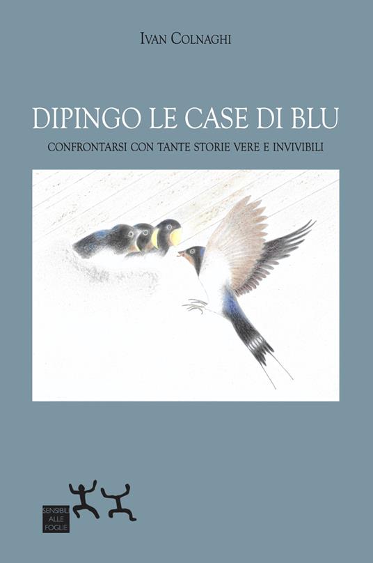 Dipingo le case di blu. Confrontarsi con tante storie vere e invivibili - Colnaghi Ivan - copertina